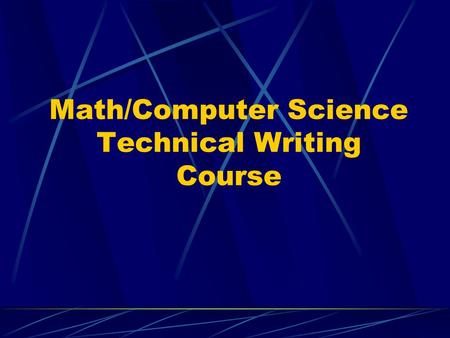 Math/Computer Science Technical Writing Course. The Students Junior and Senior Computer Science Majors Junior and Senior Math Majors, mainly Math Education.