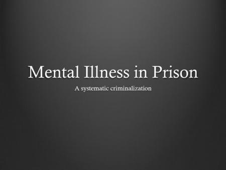 Mental Illness in Prison A systematic criminalization.