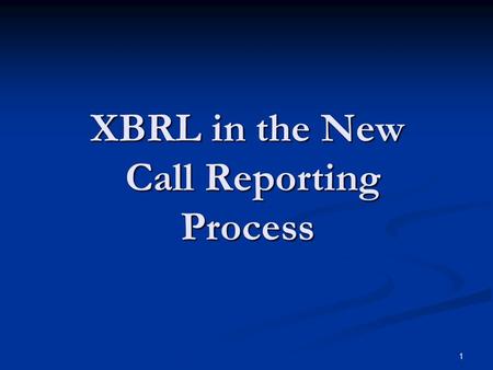 1 XBRL in the New Call Reporting Process. 2 What is the CDR? CDR = Central Data Repository ~ a storage facility CDR = Central Data Repository ~ a storage.