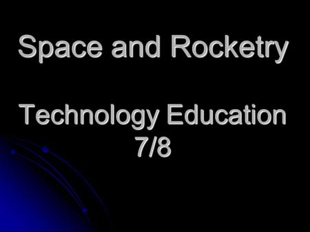 Space and Rocketry Technology Education 7/8. Learning Goals: Learn about people who study stars and planets and other space bodies Learn about people.