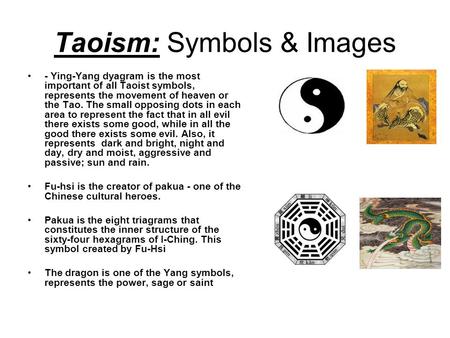 Taoism: Symbols & Images - Ying-Yang dyagram is the most important of all Taoist symbols, represents the movement of heaven or the Tao. The small opposing.