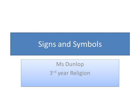 Signs and Symbols Ms Dunlop 3 rd year Religion Ms Dunlop 3 rd year Religion.