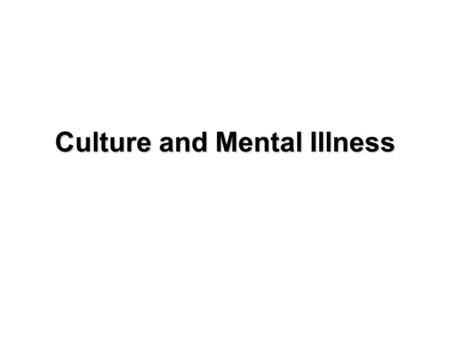 Culture and Mental Illness. What is Mental Illness?  Actually, the preferred term is Psychological Disorder. The problem with using Mental illness is.