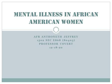 AFR ANTHONETH JEFFREY 1502 SEC E868 (80403) PROFESSOR COVERT 12-18-20 MENTAL ILLNESS IN AFRICAN AMERICAN WOMEN.