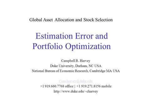 Estimation Error and Portfolio Optimization Global Asset Allocation and Stock Selection Campbell R. Harvey Duke University, Durham, NC USA National Bureau.