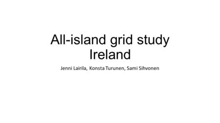 All-island grid study Ireland Jenni Lairila, Konsta Turunen, Sami Sihvonen.
