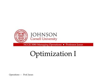 Optimization I Operations -- Prof. Juran. Outline Basic Optimization: Linear programming –Graphical method –Spreadsheet Method Extension: Nonlinear programming.