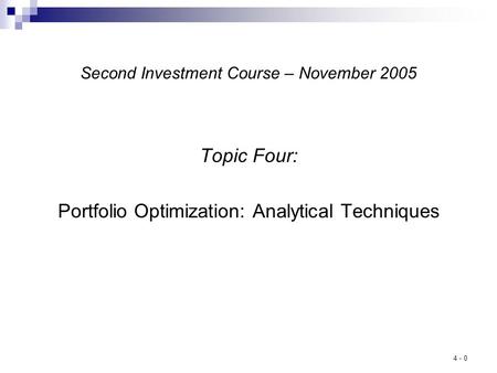 4 - 0 Second Investment Course – November 2005 Topic Four: Portfolio Optimization: Analytical Techniques.