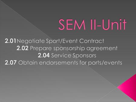 Negotiate Sport/Event Contract  Ultimate goal is gain the sponsorship contract!  Build Trust with the sponsor  Make sure both parties are “winners”