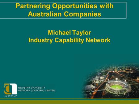 Michael Taylor Industry Capability Network Partnering Opportunities with Australian Companies.