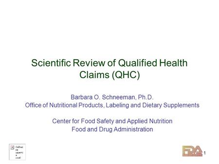 1 Scientific Review of Qualified Health Claims (QHC) Barbara O. Schneeman, Ph.D. Office of Nutritional Products, Labeling and Dietary Supplements Center.