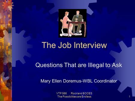 VTP 566 Rockland BOCES The Possibilities are Endless1 The Job Interview Questions That are Illegal to Ask Mary Ellen Doremus-WBL Coordinator.