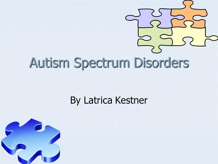 Autism Spectrum Disorders By Latrica Kestner What is Autism?  General term to describe complex developmental brain disorders known as Pervasive Developmental.