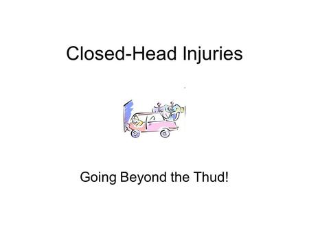 Closed-Head Injuries Going Beyond the Thud!. Brain Trauma Types Penetrating Intracranial Injuries Closed Head Injuries Motor Vehicle Accidents are leading.