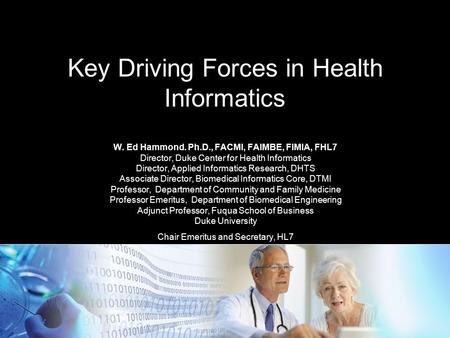 Key Driving Forces in Health Informatics W. Ed Hammond. Ph.D., FACMI, FAIMBE, FIMIA, FHL7 Director, Duke Center for Health Informatics Director, Applied.