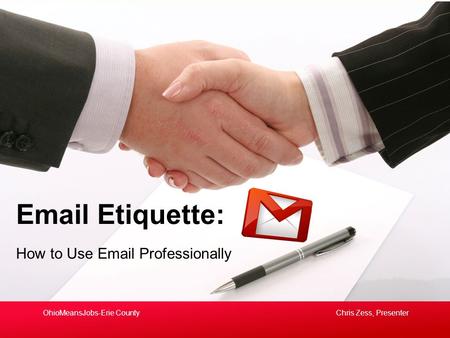 How to Use Email Professionally Email Etiquette: Chris Zess, PresenterOhioMeansJobs-Erie County.