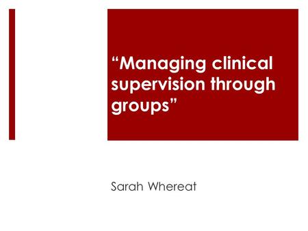 “Managing clinical supervision through groups” Sarah Whereat.
