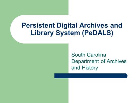 Persistent Digital Archives and Library System (PeDALS) South Carolina Department of Archives and History.