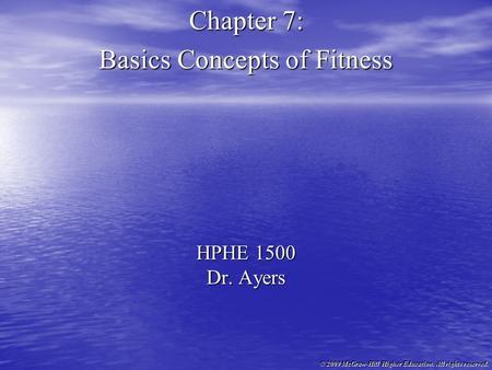 © 2009 McGraw-Hill Higher Education. All rights reserved. HPHE 1500 Dr. Ayers Chapter 7: Basics Concepts of Fitness.