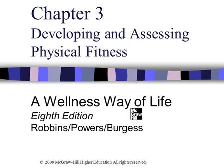 Chapter 3 Developing and Assessing Physical Fitness A Wellness Way of Life Eighth Edition Robbins/Powers/Burgess © 2009 McGraw-Hill Higher Education. All.