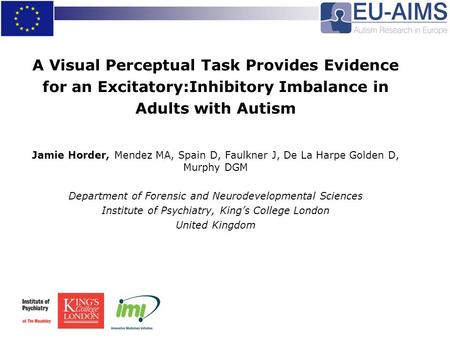 A Visual Perceptual Task Provides Evidence for an Excitatory:Inhibitory Imbalance in Adults with Autism Jamie Horder, Mendez MA, Spain D, Faulkner J, De.