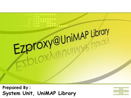 Ezproxy@UniMAP Library Prepared By : System Unit, UniMAP Library.