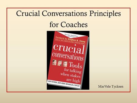 Crucial Conversations Principles for Coaches MarVele Tycksen.
