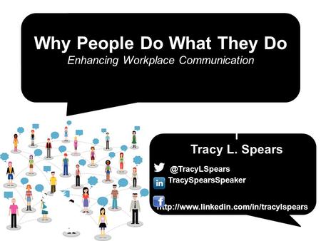 Why People Do What They Do Enhancing Workplace Communication TracySpearsSpeaker  T Tracy L.