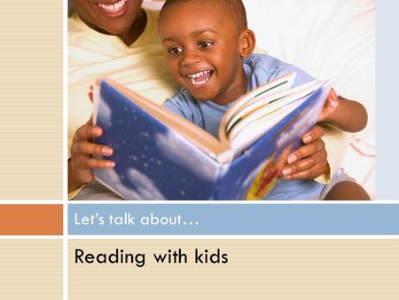 Reading with kids Let’s talk about… Reading with kids What does it look like?