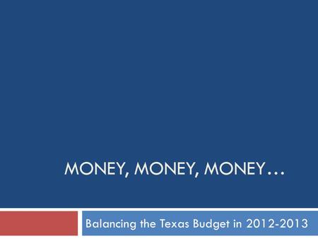 MONEY, MONEY, MONEY… Balancing the Texas Budget in 2012-2013.
