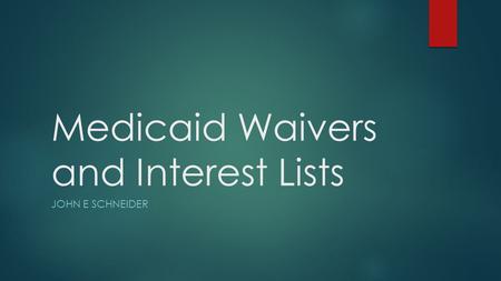 Medicaid Waivers and Interest Lists JOHN E SCHNEIDER.