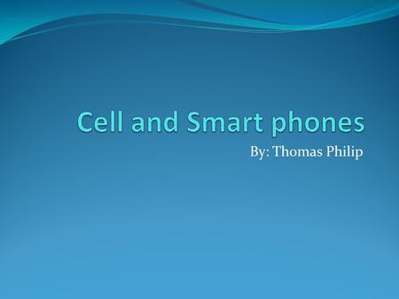 By: Thomas Philip What is the Cell Phone? A cell phone is a device used to talk to people who are in different locations. Cell phones have no wires and.
