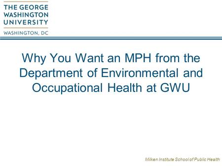 Milken Institute School of Public Health Why You Want an MPH from the Department of Environmental and Occupational Health at GWU.