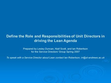 Define the Role and Responsibilities of Unit Directors in driving the Lean Agenda Prepared by Lesley Duncan, Niall Scott, and Ian Robertson for the Service.