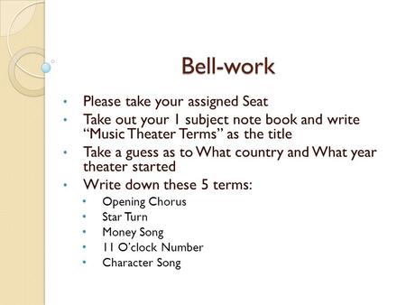 Bell-work Please take your assigned Seat Take out your 1 subject note book and write “Music Theater Terms” as the title Take a guess as to What country.