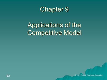 © 2005 Pearson Education Canada Inc. 9.1 Chapter 9 Applications of the Competitive Model.