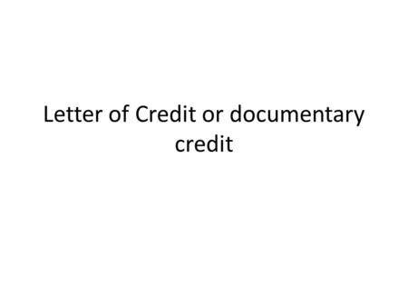 Letter of Credit or documentary credit. It consists of a letter from a bank guaranteeing that a buyer's payment to a seller will be received on time and.