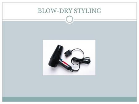 BLOW-DRY STYLING.