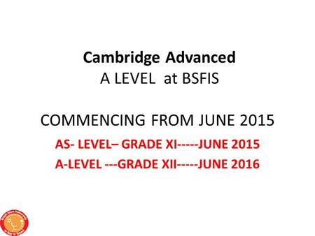 Cambridge Advanced A LEVEL at BSFIS COMMENCING FROM JUNE 2015