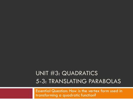 Unit #3: Quadratics 5-3: Translating Parabolas
