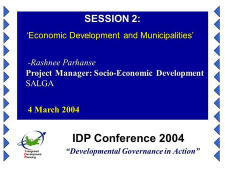 IDP Conference 2004 “Developmental Governance in Action” SESSION 2: ‘Economic Development and Municipalities’ ‘Economic Development and Municipalities’
