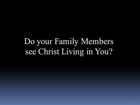 Do your Family Members see Christ Living in You? We look forward to your lesson on the connection between Jesus living in us and as connected to our family.