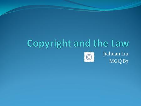 Jiahuan Liu MGQ B7. Definition A copyright provides legal protection to a written or an artistic work Protected work may include images, symbols, novels,