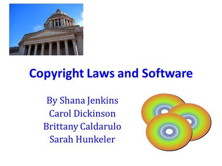 Copyright Laws and Software By Shana Jenkins Carol Dickinson Brittany Caldarulo Sarah Hunkeler.
