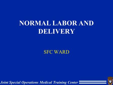 Joint Special Operations Medical Training Center NORMAL LABOR AND DELIVERY SFC WARD.