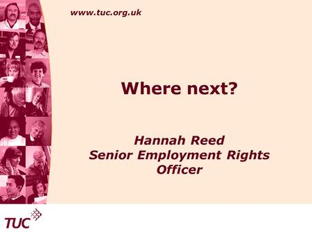 Www.tuc.org.uk Where next? Hannah Reed Senior Employment Rights Officer.