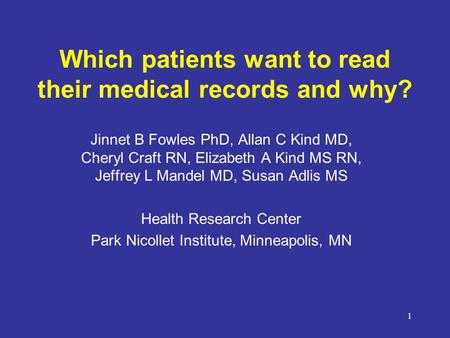 1 Which patients want to read their medical records and why? Jinnet B Fowles PhD, Allan C Kind MD, Cheryl Craft RN, Elizabeth A Kind MS RN, Jeffrey L Mandel.