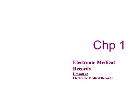 Chp 1 Electronic Medical Records Lesson 4: Electronic Medical Records.