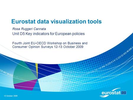 13 October 2009 Eurostat data visualization tools Rosa Ruggeri Cannata Unit D5 Key indicators for European policies Fourth Joint EU-OECD Workshop on Business.