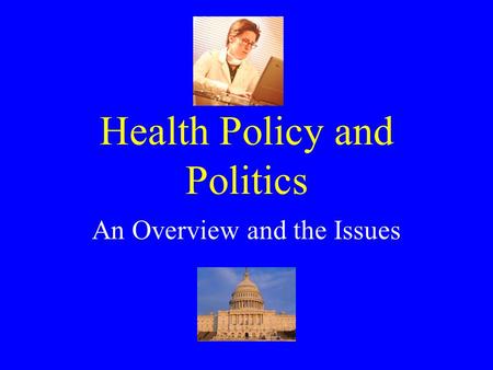Health Policy and Politics An Overview and the Issues.